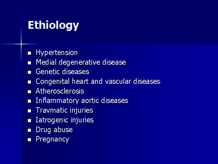 Ethiology n n n n n Hypertension Medial degenerative disease Genetic diseases Congenital heart Ethiology n n n n n Hypertension Medial degenerative disease Genetic diseases Congenital heart