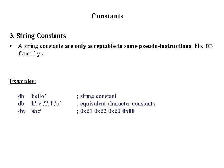 Constants 3. String Constants • A string constants are only acceptable to some pseudo-instructions,