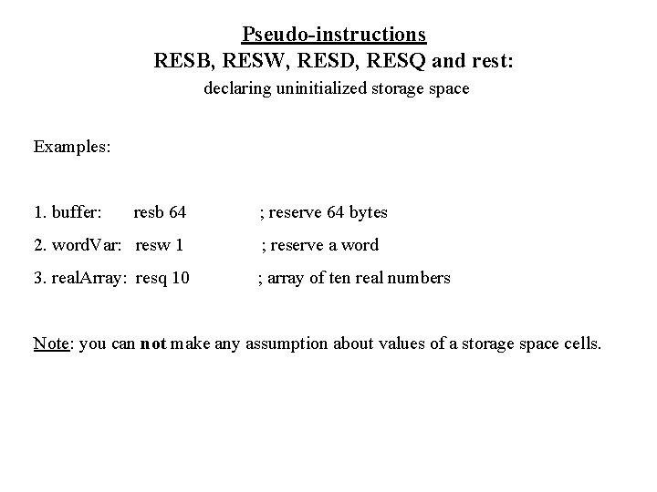 Pseudo-instructions RESB, RESW, RESD, RESQ and rest: declaring uninitialized storage space Examples: 1. buffer: