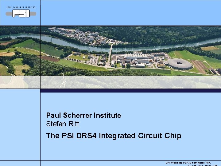 Paul Scherrer Institute Stefan Ritt The PSI DRS 4 Integrated Circuit Chip DPP Workshop