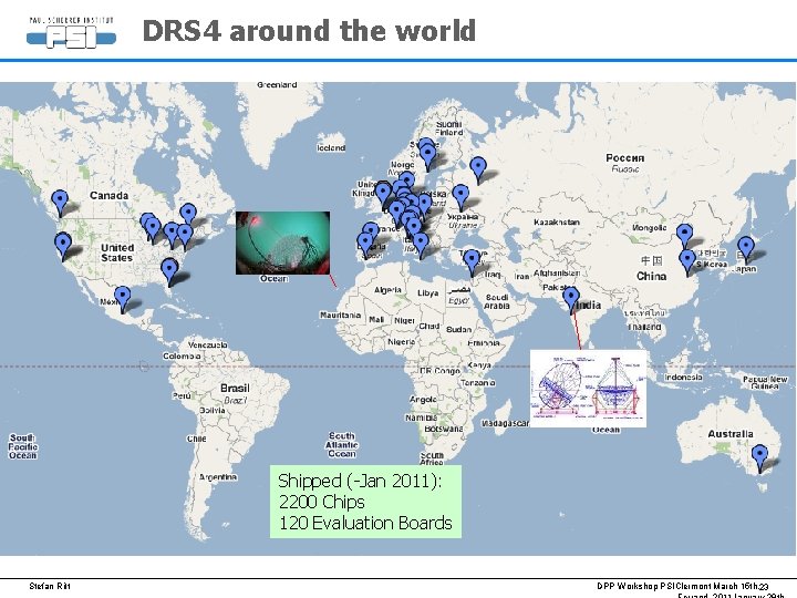 DRS 4 around the world Shipped (-Jan 2011): 2200 Chips 120 Evaluation Boards Stefan