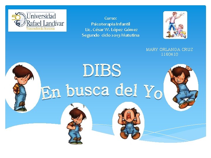 Curso: Psicoterapia Infantil Lic. César W. López Gómez Segundo ciclo 2013 Matutina MARY ORLANDA