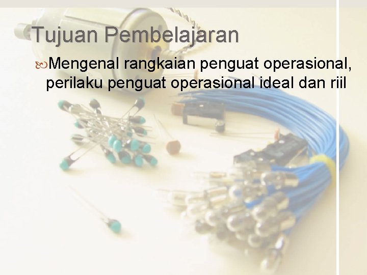 Tujuan Pembelajaran Mengenal rangkaian penguat operasional, perilaku penguat operasional ideal dan riil 