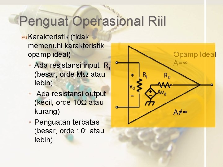 Penguat Operasional Riil Karakteristik (tidak memenuhi karakteristik opamp ideal) ◦ Ada resistansi input Ri