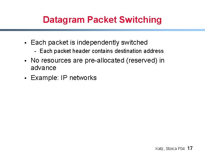 Datagram Packet Switching § Each packet is independently switched - Each packet header contains