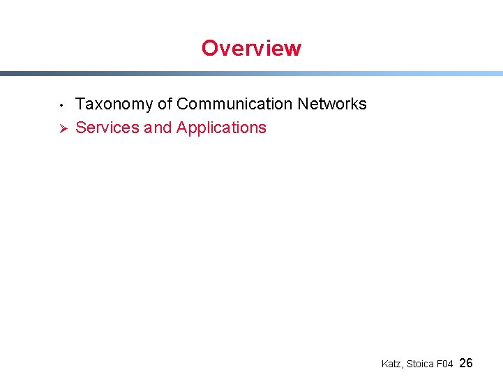 Overview • Ø Taxonomy of Communication Networks Services and Applications Katz, Stoica F 04