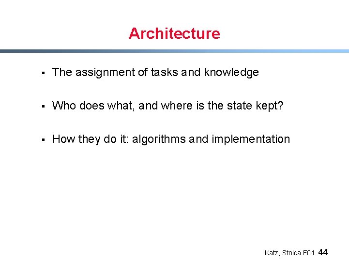 Architecture § The assignment of tasks and knowledge § Who does what, and where