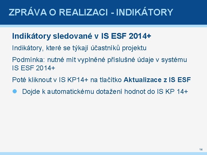 ZPRÁVA O REALIZACI - INDIKÁTORY Indikátory sledované v IS ESF 2014+ Indikátory, které se