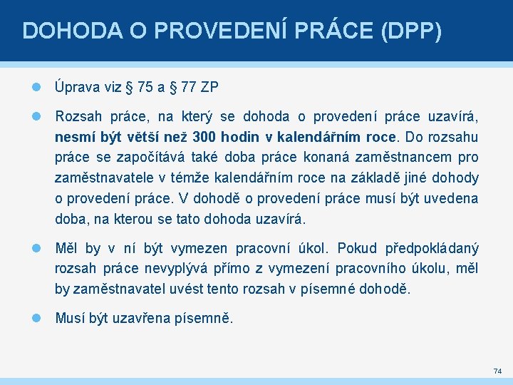 DOHODA O PROVEDENÍ PRÁCE (DPP) Úprava viz § 75 a § 77 ZP Rozsah