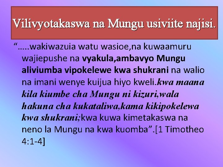 Vilivyotakaswa na Mungu usiviite najisi. “…. . wakiwazuia watu wasioe, na kuwaamuru wajiepushe na