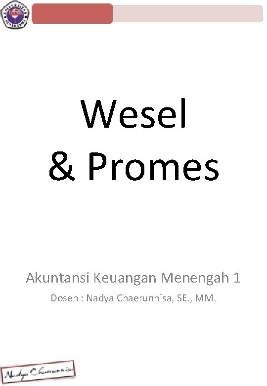 Wesel & Promes Akuntansi Keuangan Menengah 1 Dosen : Nadya Chaerunnisa, SE. , MM.