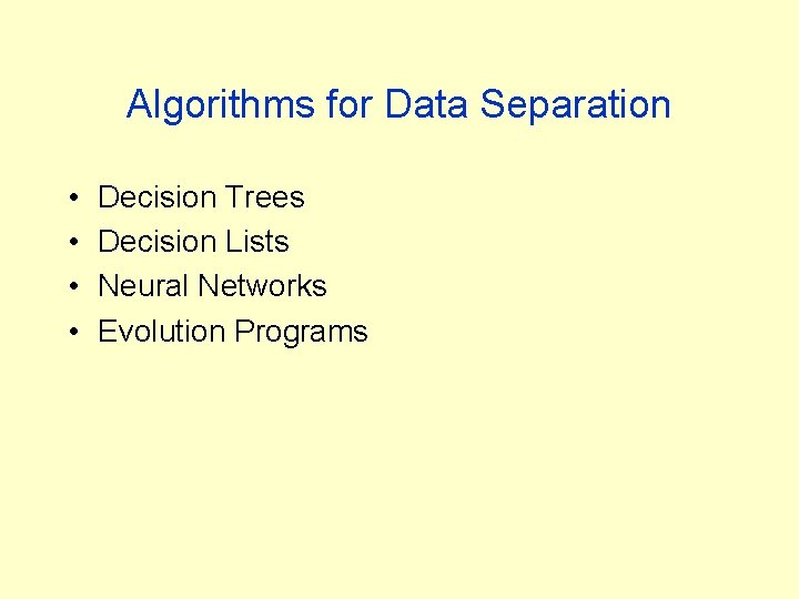 Algorithms for Data Separation • • Decision Trees Decision Lists Neural Networks Evolution Programs Algorithms for Data Separation • • Decision Trees Decision Lists Neural Networks Evolution Programs