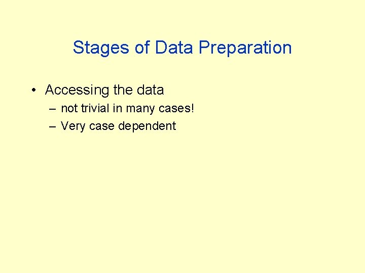 Stages of Data Preparation • Accessing the data – not trivial in many cases! Stages of Data Preparation • Accessing the data – not trivial in many cases!