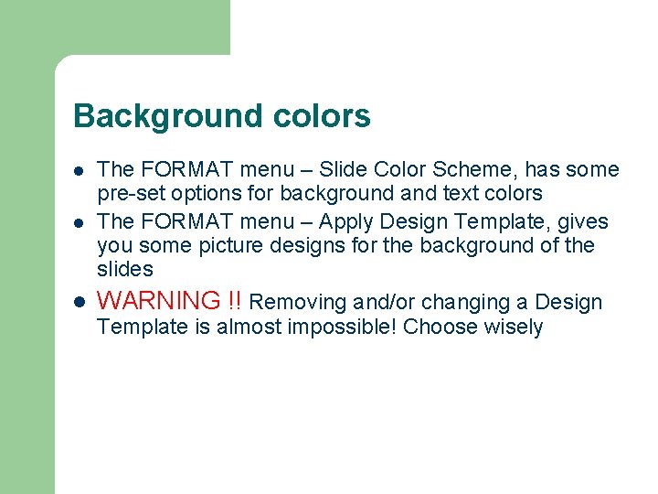 Background colors l The FORMAT menu – Slide Color Scheme, has some pre-set options Background colors l The FORMAT menu – Slide Color Scheme, has some pre-set options