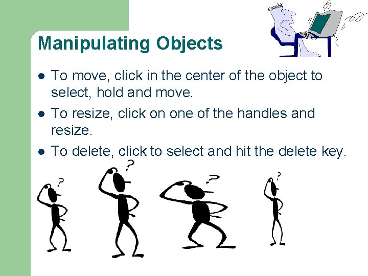 Manipulating Objects l l l To move, click in the center of the object Manipulating Objects l l l To move, click in the center of the object