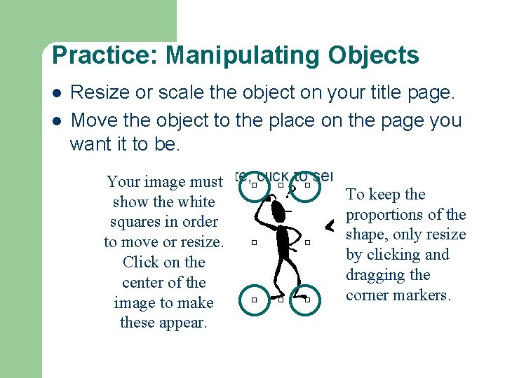 Practice: Manipulating Objects l l Resize or scale the object on your title page. Practice: Manipulating Objects l l Resize or scale the object on your title page.