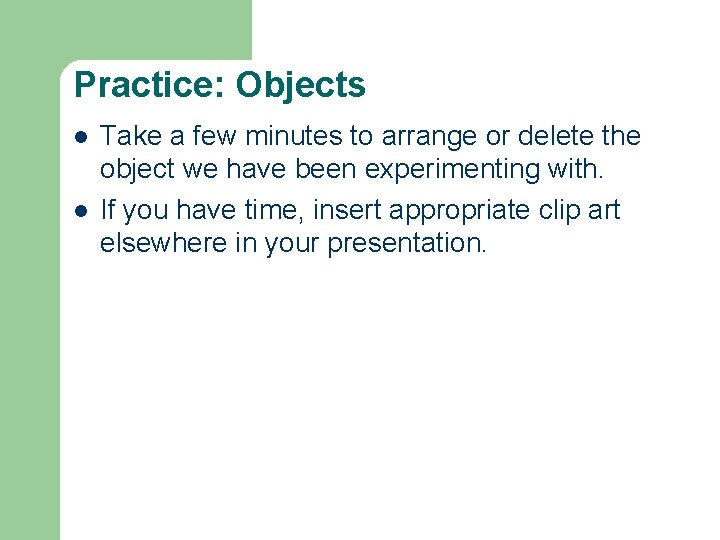 Practice: Objects l l Take a few minutes to arrange or delete the object Practice: Objects l l Take a few minutes to arrange or delete the object