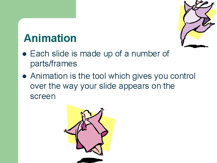 Animation l l Each slide is made up of a number of parts/frames Animation Animation l l Each slide is made up of a number of parts/frames Animation