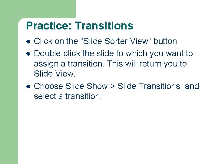 Practice: Transitions l l l Click on the “Slide Sorter View” button. Double-click the Practice: Transitions l l l Click on the “Slide Sorter View” button. Double-click the