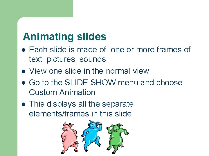Animating slides l l Each slide is made of one or more frames of Animating slides l l Each slide is made of one or more frames of