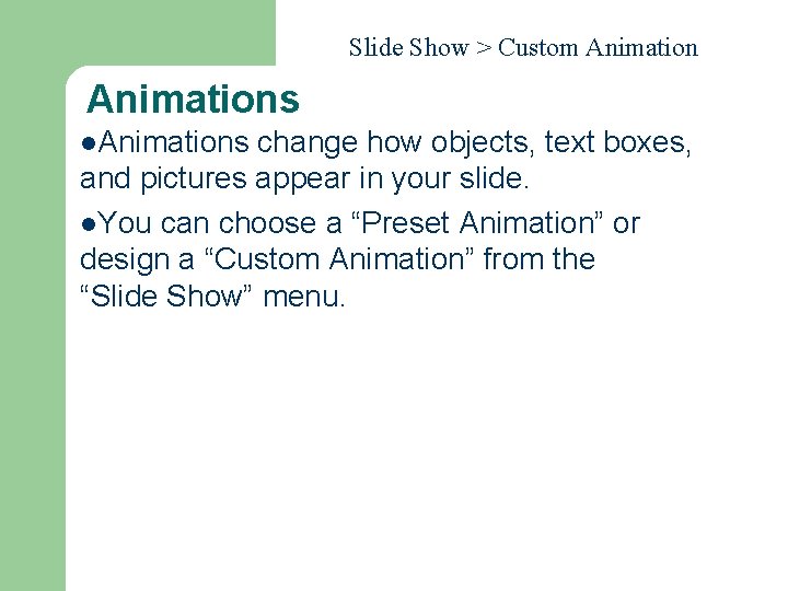 Slide Show > Custom Animations l. Animations change how objects, text boxes, and pictures Slide Show > Custom Animations l. Animations change how objects, text boxes, and pictures