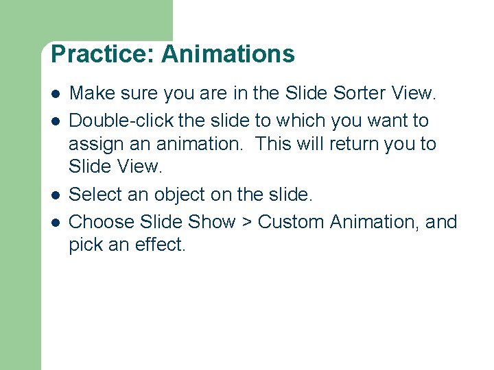 Practice: Animations l l Make sure you are in the Slide Sorter View. Double-click Practice: Animations l l Make sure you are in the Slide Sorter View. Double-click