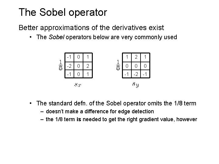 The Sobel operator Better approximations of the derivatives exist • The Sobel operators below
