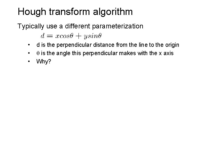 Hough transform algorithm Typically use a different parameterization • • • d is the