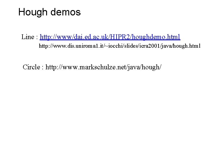 Hough demos Line : http: //www/dai. ed. ac. uk/HIPR 2/houghdemo. html http: //www. dis.