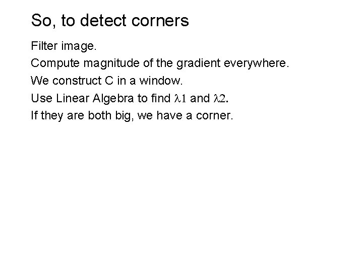 So, to detect corners Filter image. Compute magnitude of the gradient everywhere. We construct