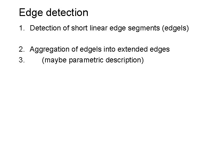 Edge detection 1. Detection of short linear edge segments (edgels) 2. Aggregation of edgels