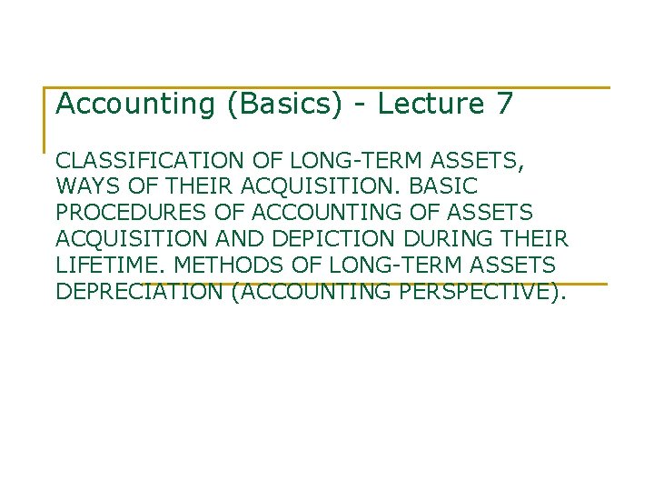 Accounting (Basics) - Lecture 7 CLASSIFICATION OF LONG-TERM ASSETS, WAYS OF THEIR ACQUISITION. BASIC