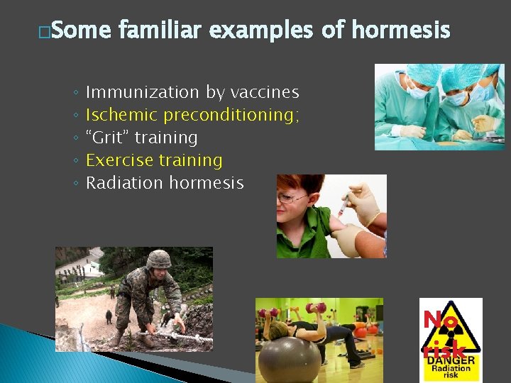 �Some ◦ ◦ ◦ familiar examples of hormesis Immunization by vaccines Ischemic preconditioning; “Grit” �Some ◦ ◦ ◦ familiar examples of hormesis Immunization by vaccines Ischemic preconditioning; “Grit”