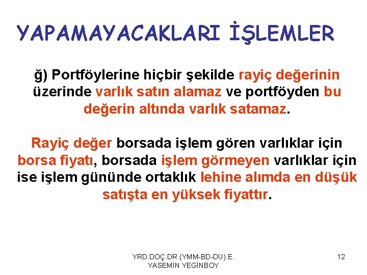 YAPAMAYACAKLARI İŞLEMLER ğ) Portföylerine hiçbir şekilde rayiç değerinin üzerinde varlık satın alamaz ve portföyden