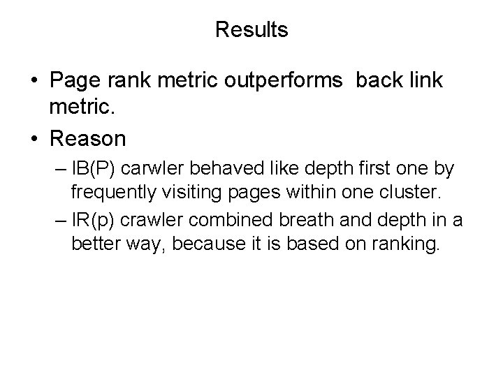 Results • Page rank metric outperforms back link metric. • Reason – IB(P) carwler