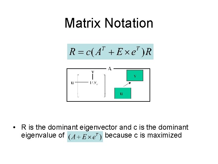 Matrix Notation • R is the dominant eigenvector and c is the dominant eigenvalue