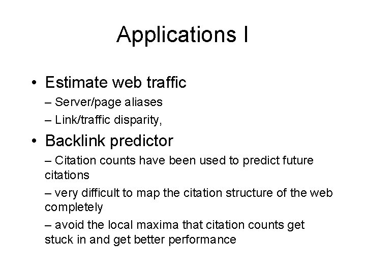 Applications I • Estimate web traffic – Server/page aliases – Link/traffic disparity, • Backlink