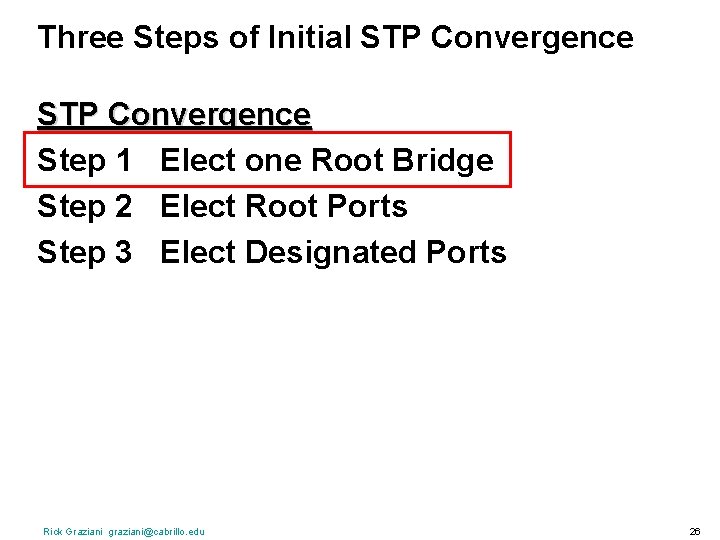 Three Steps of Initial STP Convergence Step 1 Elect one Root Bridge Step 2