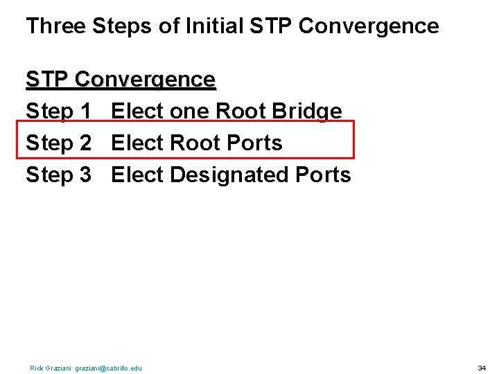 Three Steps of Initial STP Convergence Step 1 Elect one Root Bridge Step 2