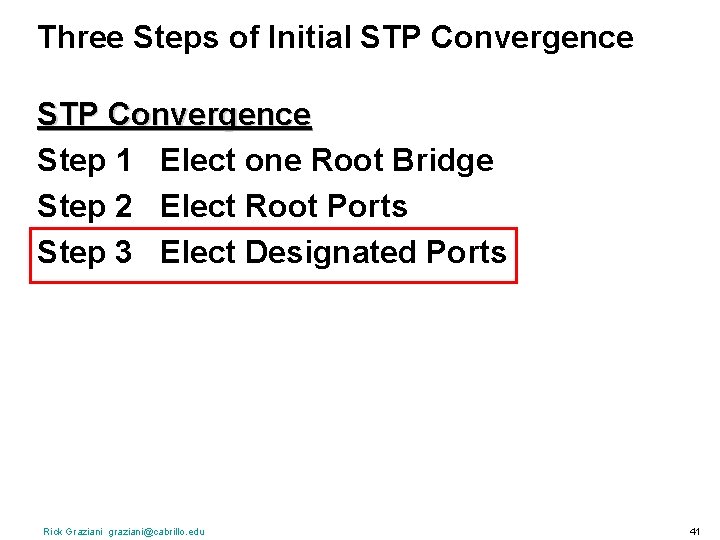 Three Steps of Initial STP Convergence Step 1 Elect one Root Bridge Step 2