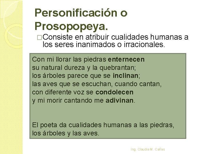 Personificación o Prosopopeya. �Consiste en atribuir cualidades humanas a los seres inanimados o irracionales.