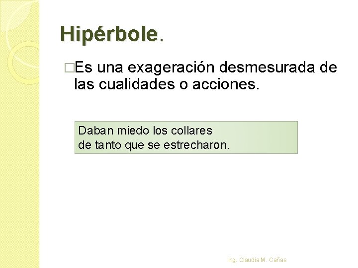 Hipérbole. �Es una exageración desmesurada de las cualidades o acciones. Daban miedo los collares