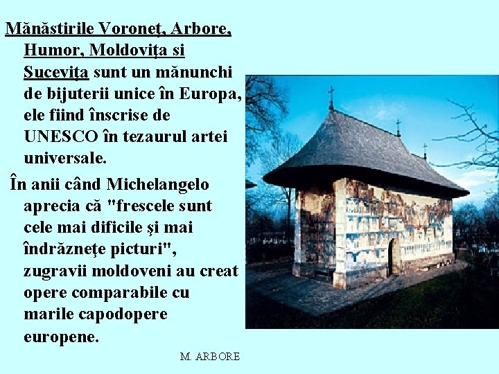 Mănăstirile Voroneţ, Arbore, Humor, Moldoviţa si Suceviţa sunt un mănunchi de bijuterii unice în