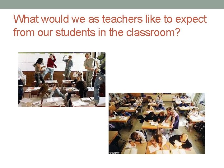 What would we as teachers like to expect from our students in the classroom?