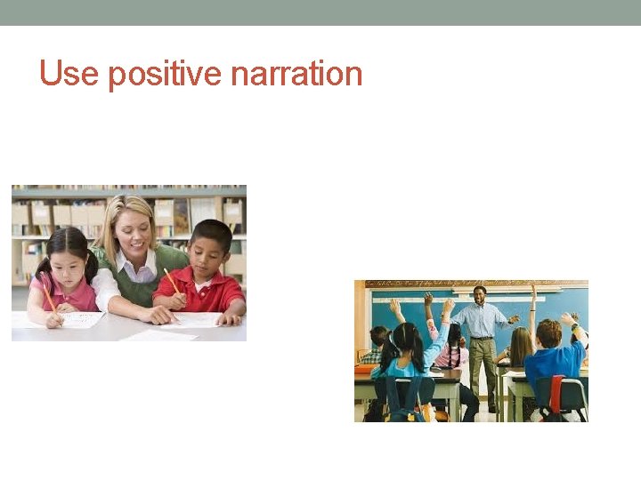 Use positive narration 