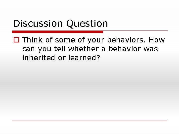 Discussion Question o Think of some of your behaviors. How can you tell whether