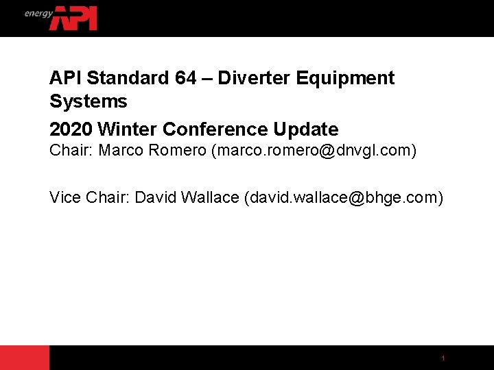 API Standard 64 – Diverter Equipment Systems 2020 Winter Conference Update Chair: Marco Romero