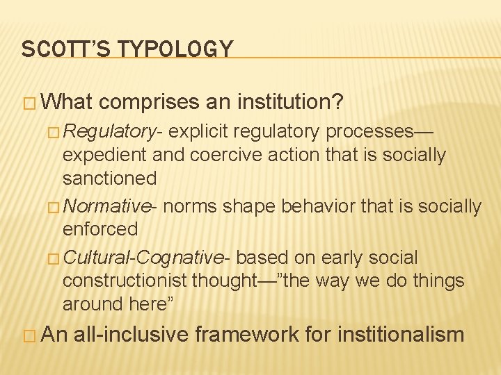 SCOTT’S TYPOLOGY � What comprises an institution? � Regulatory- explicit regulatory processes— expedient and