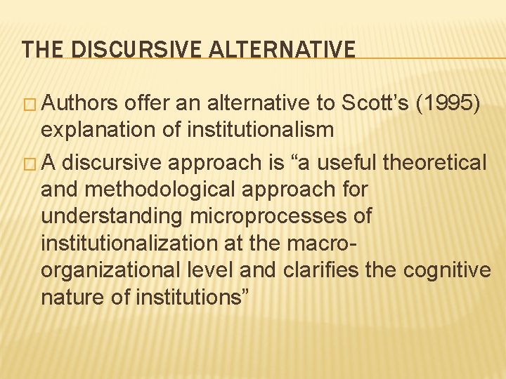 THE DISCURSIVE ALTERNATIVE � Authors offer an alternative to Scott’s (1995) explanation of institutionalism