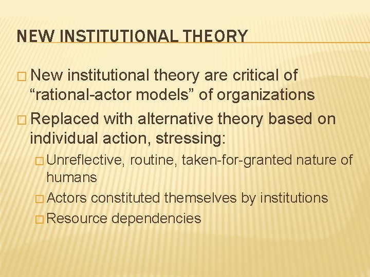 NEW INSTITUTIONAL THEORY � New institutional theory are critical of “rational-actor models” of organizations
